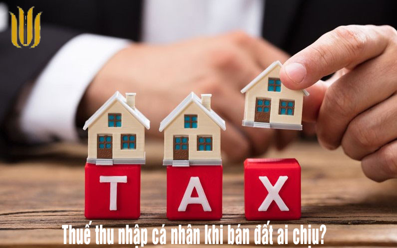 thuế thu nhập cá nhân khi bán đất ai chịu